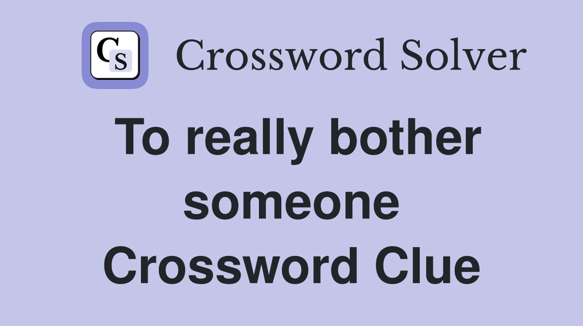 To really bother someone Crossword Clue
