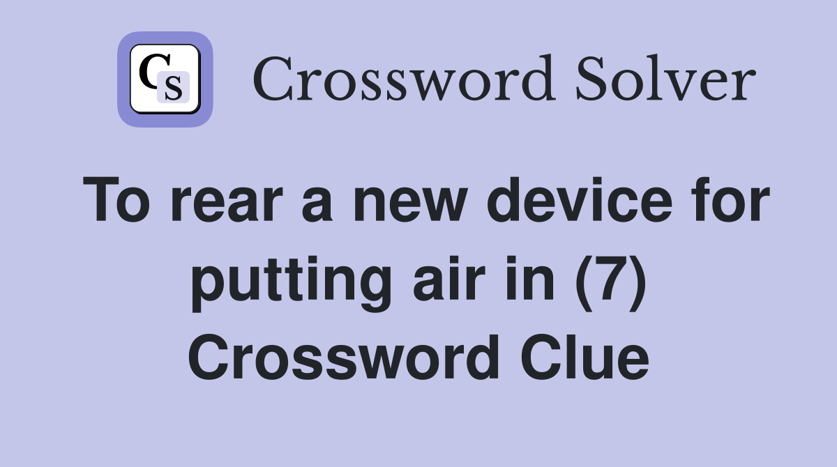 To rear a new device for putting air in (7) Crossword Clue