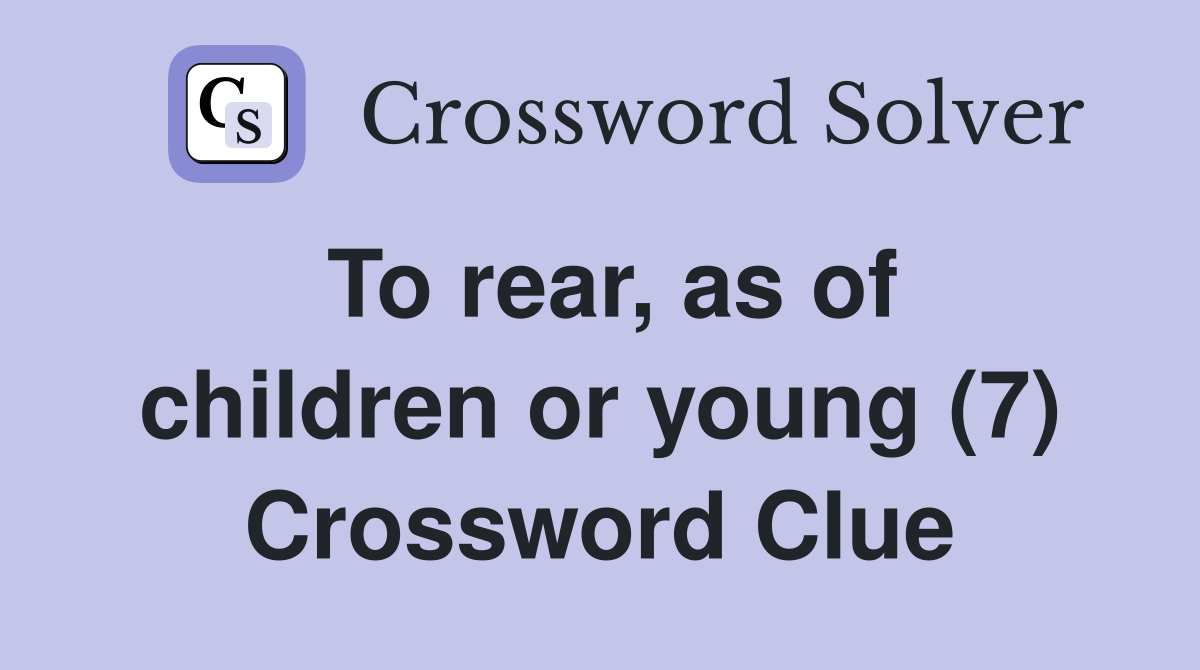 To rear, as of children or young (7) Crossword Clue