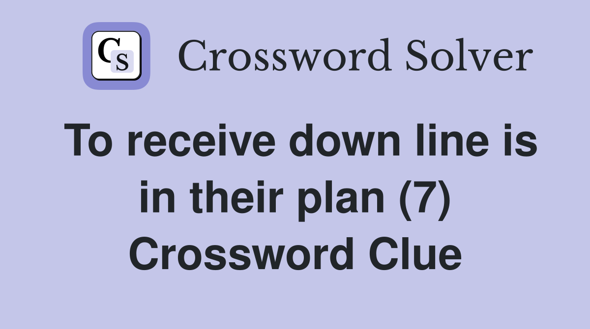 To receive down line is in their plan (7) Crossword Clue