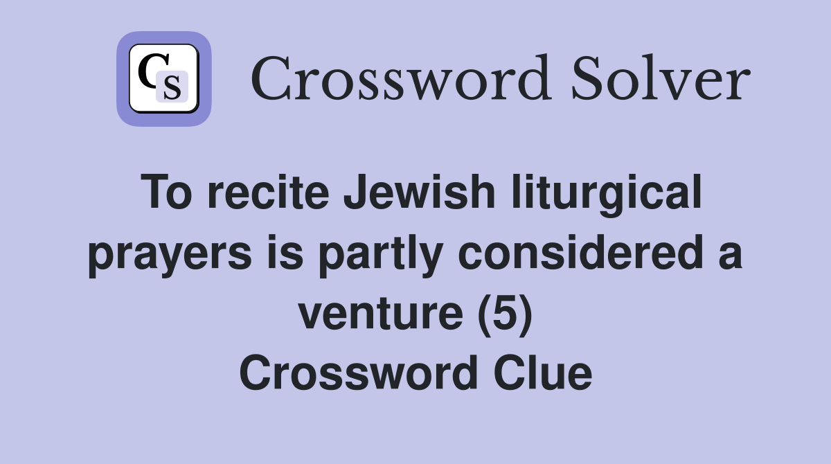 To recite Jewish liturgical prayers is partly considered a venture (5) Crossword Clue