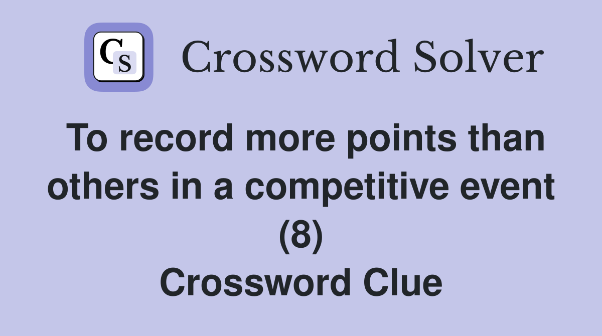 To record more points than others in a competitive event (8) Crossword Clue