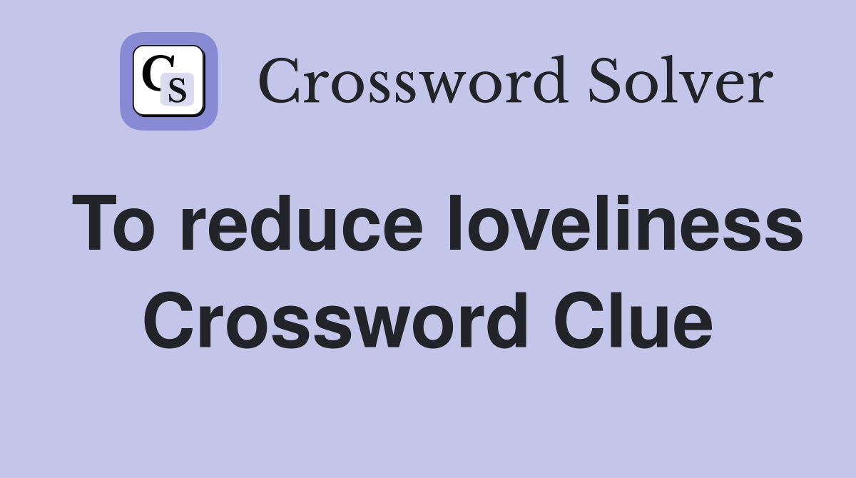To reduce loveliness Crossword Clue