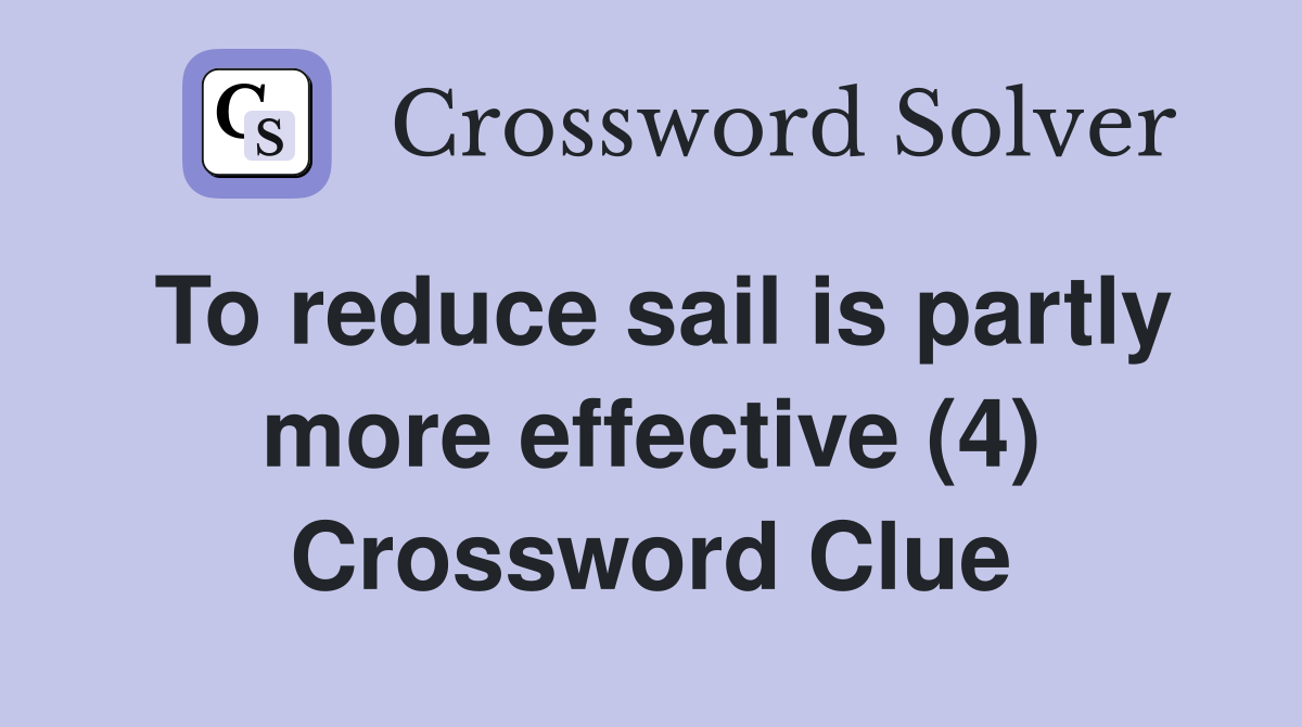 To reduce sail is partly more effective (4) Crossword Clue