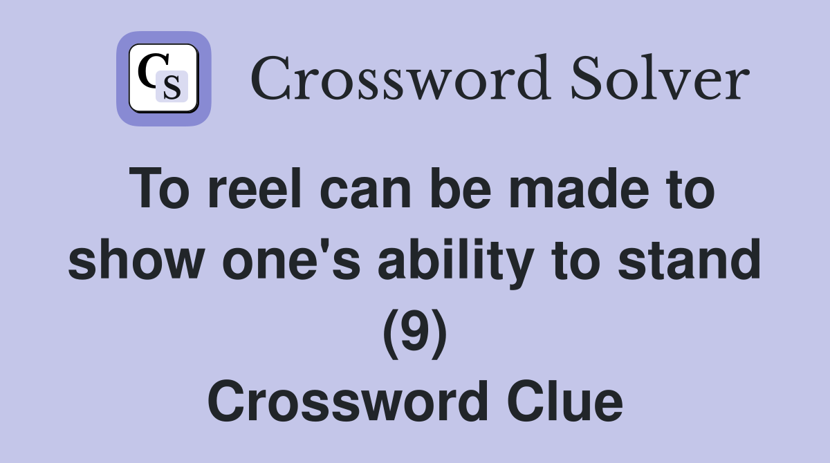 To reel can be made to show one's ability to stand (9) Crossword Clue