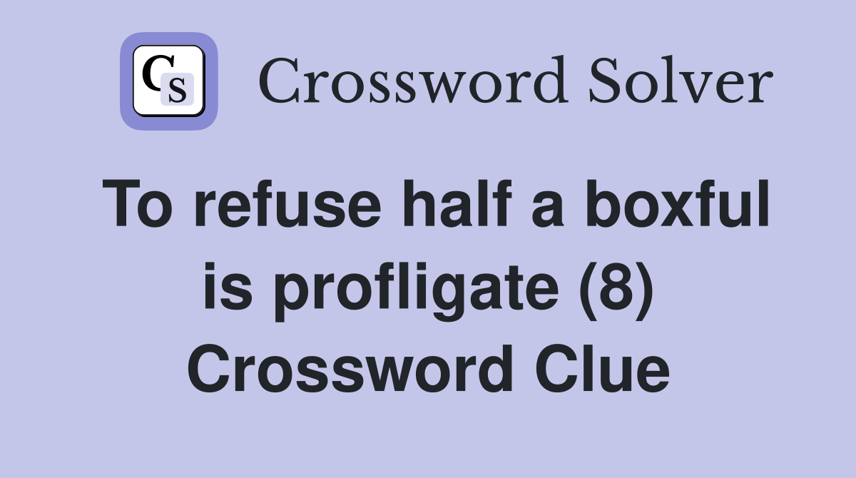 To refuse half a boxful is profligate (8) Crossword Clue