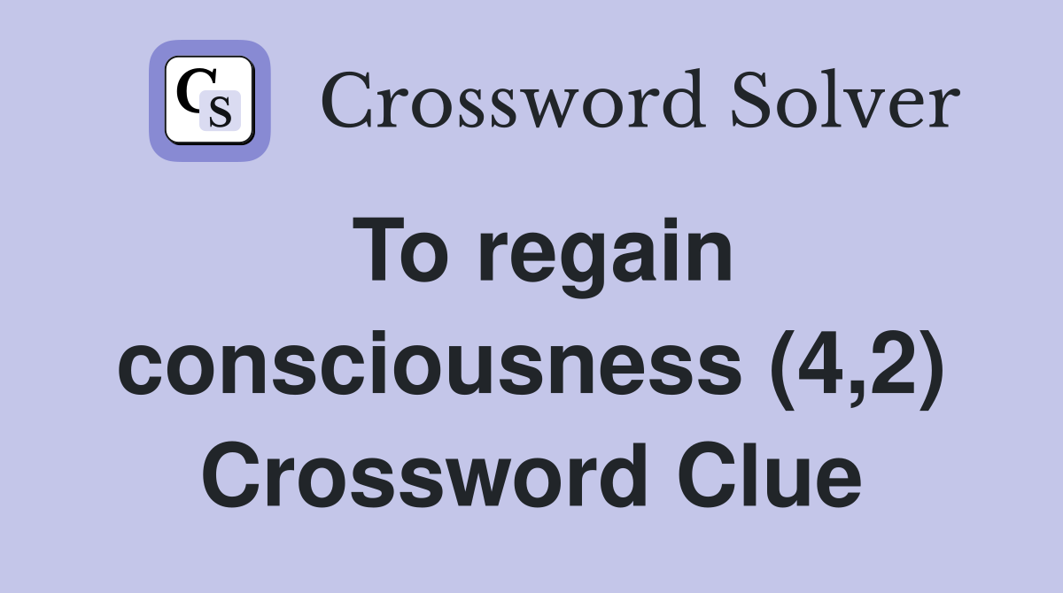 To regain consciousness (4,2) Crossword Clue