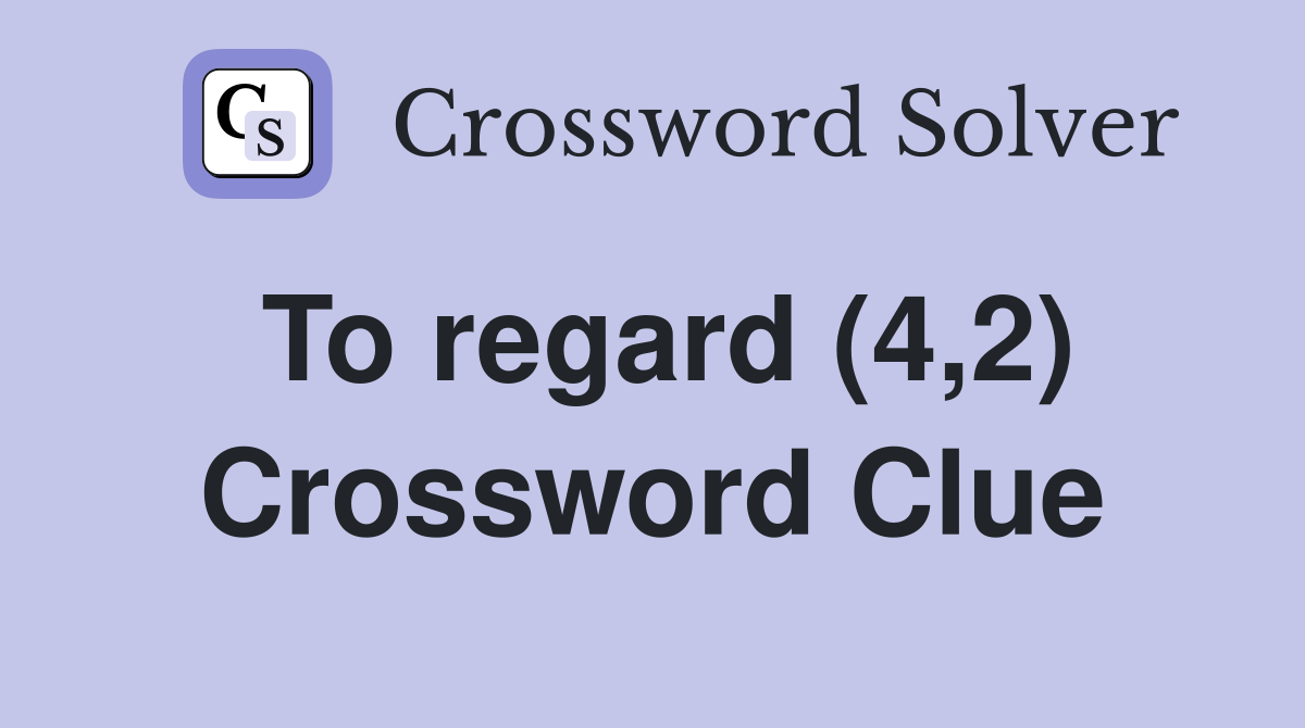 To regard (4,2) Crossword Clue