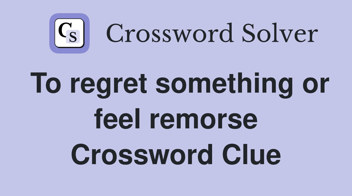 To regret something or feel remorse Crossword Clue