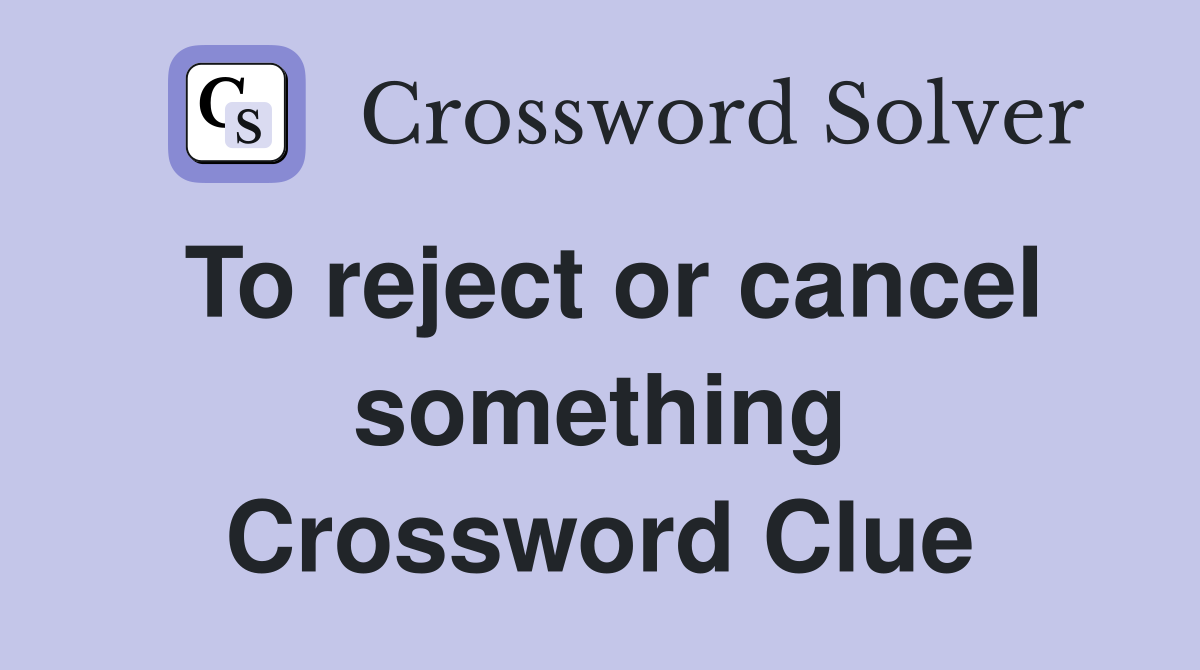 To reject or cancel something Crossword Clue