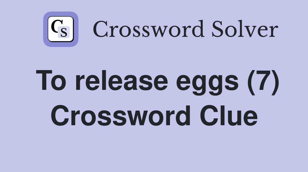 To release eggs (7) Crossword Clue