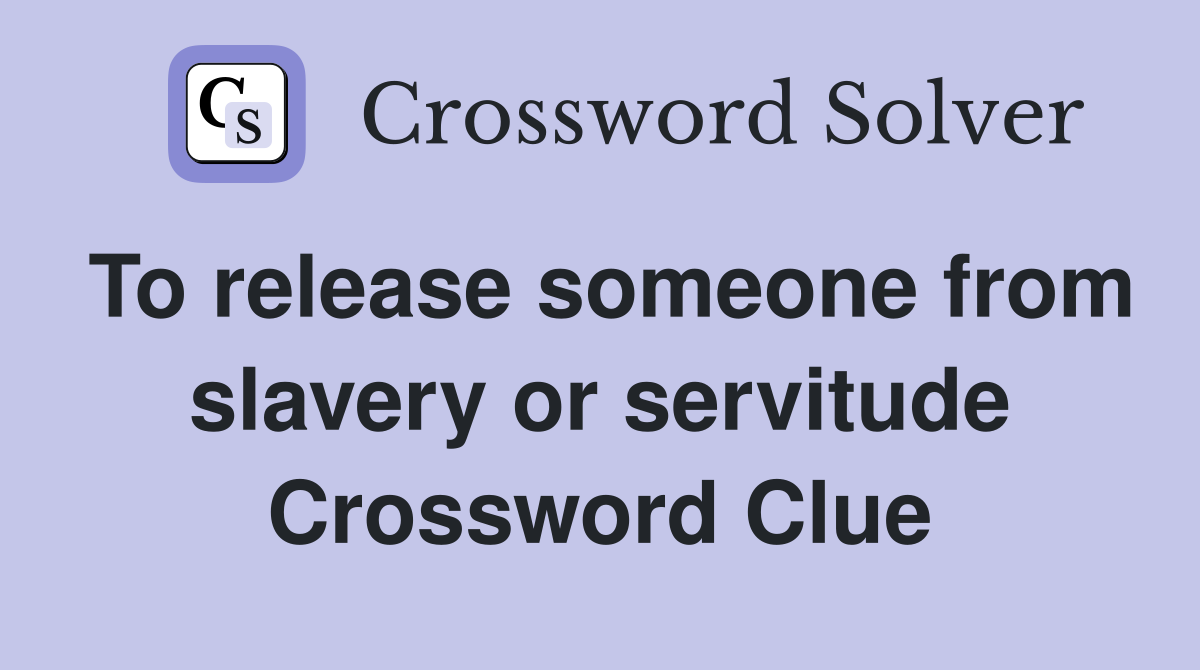 To release someone from slavery or servitude Crossword Clue