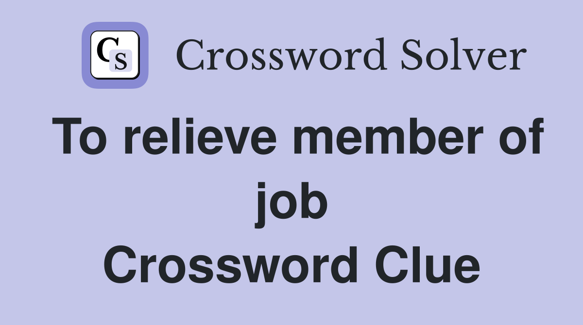 To relieve member of job Crossword Clue