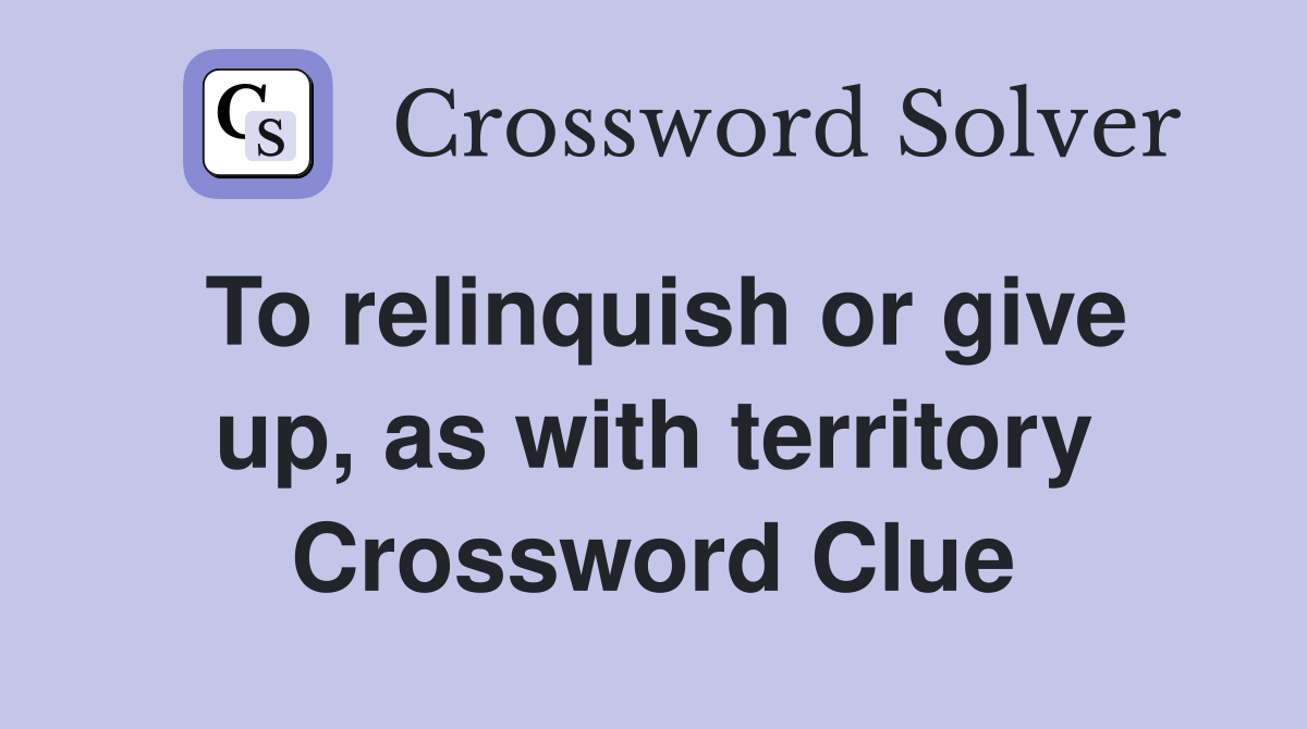 To relinquish or give up, as with territory Crossword Clue