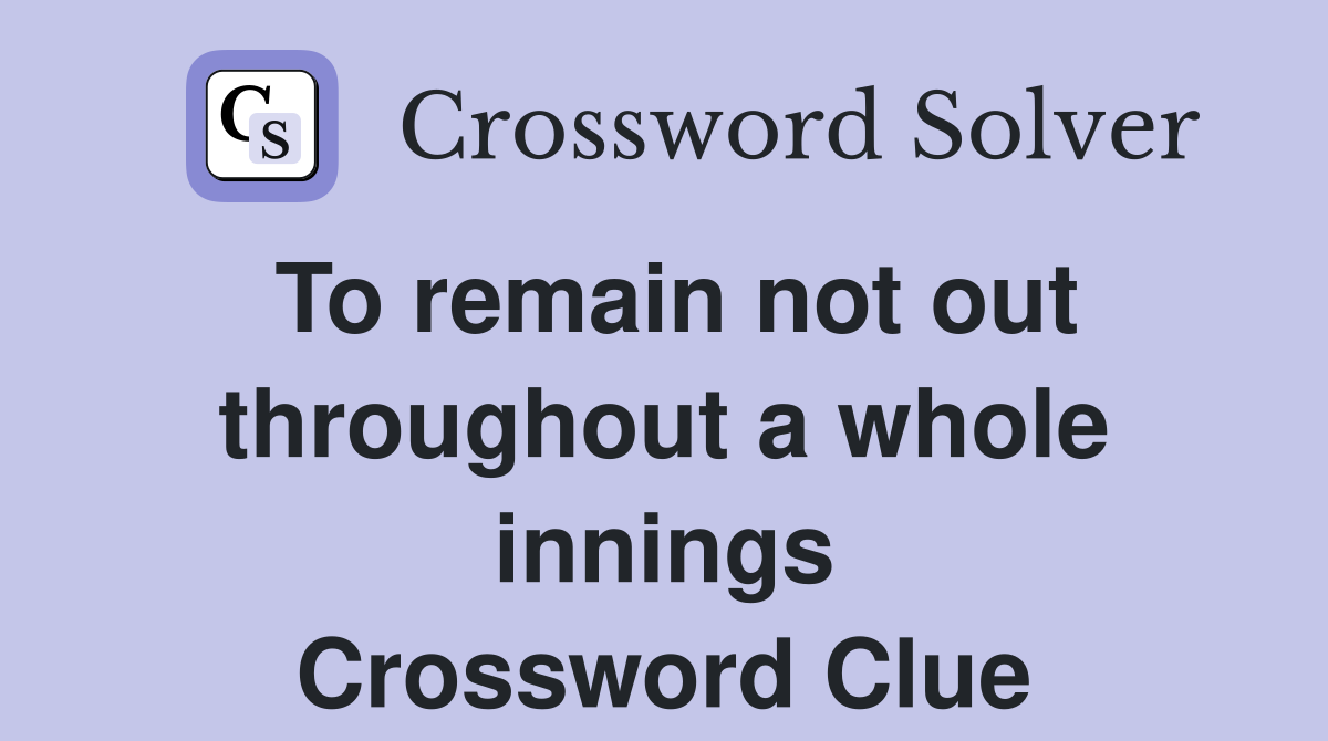To remain not out throughout a whole innings Crossword Clue