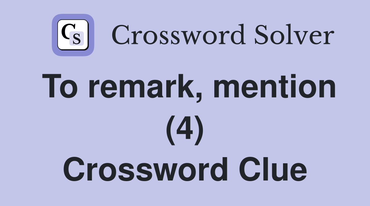 To remark, mention (4) Crossword Clue