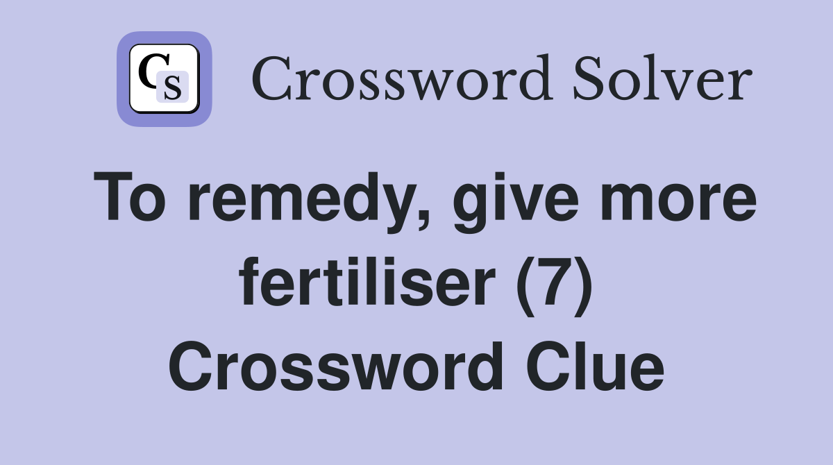 To remedy, give more fertiliser (7) Crossword Clue