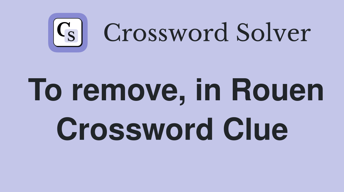 To remove, in Rouen Crossword Clue