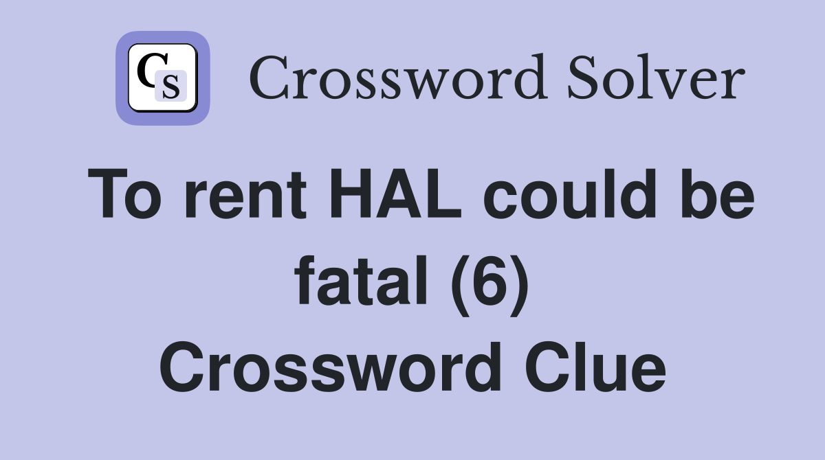 To rent HAL could be fatal (6) Crossword Clue