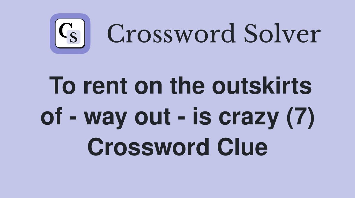 To rent on the outskirts of - way out - is crazy (7) Crossword Clue