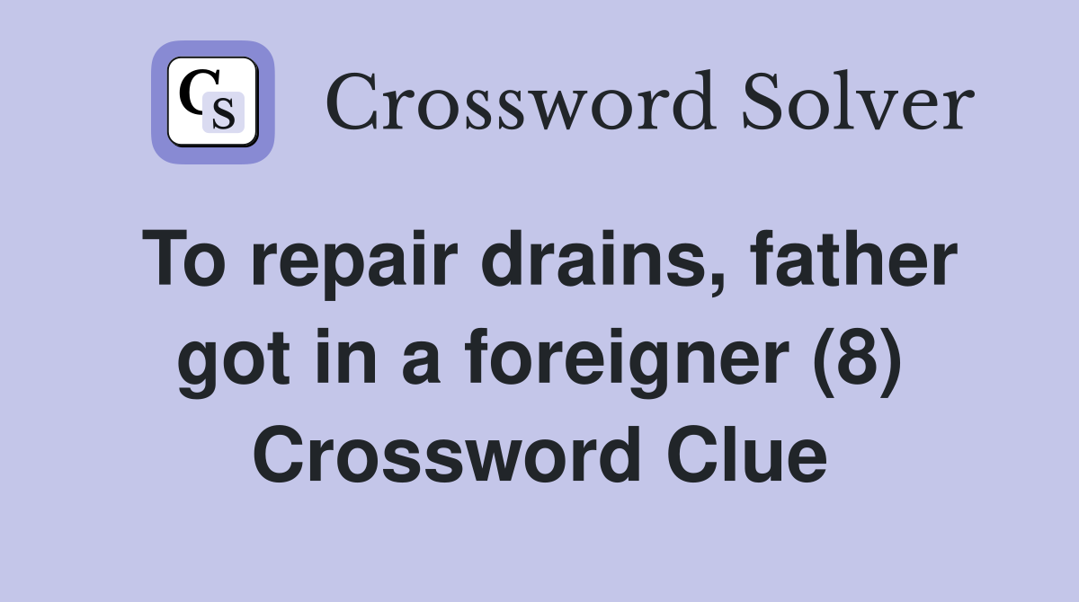 To repair drains, father got in a foreigner (8) Crossword Clue