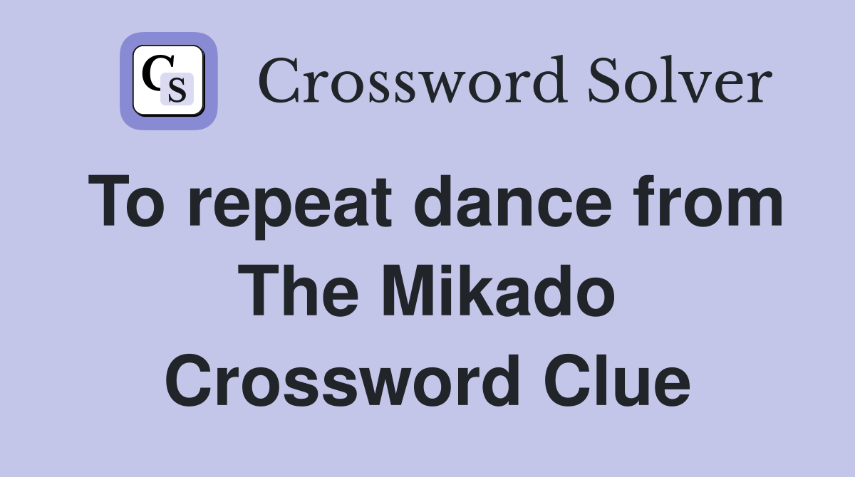 To repeat dance from The Mikado Crossword Clue