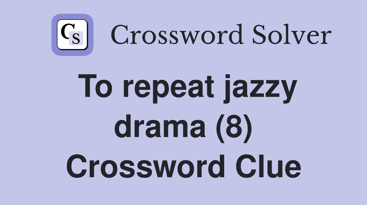 To repeat jazzy drama (8) Crossword Clue
