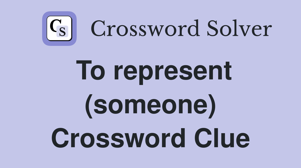 To represent (someone) Crossword Clue