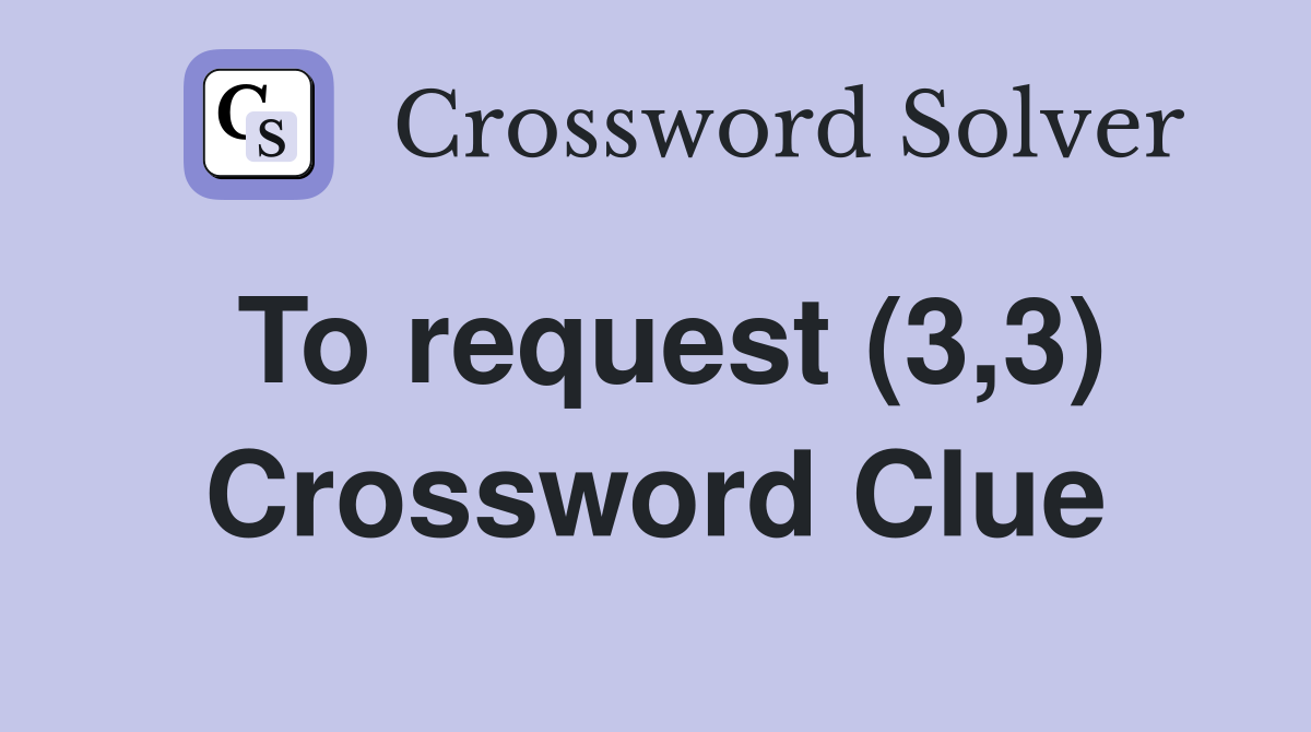 To request (3,3) Crossword Clue