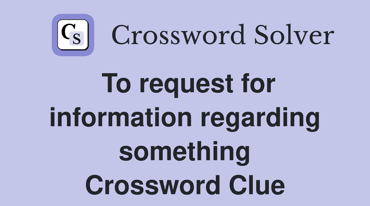 To request for information regarding something Crossword Clue