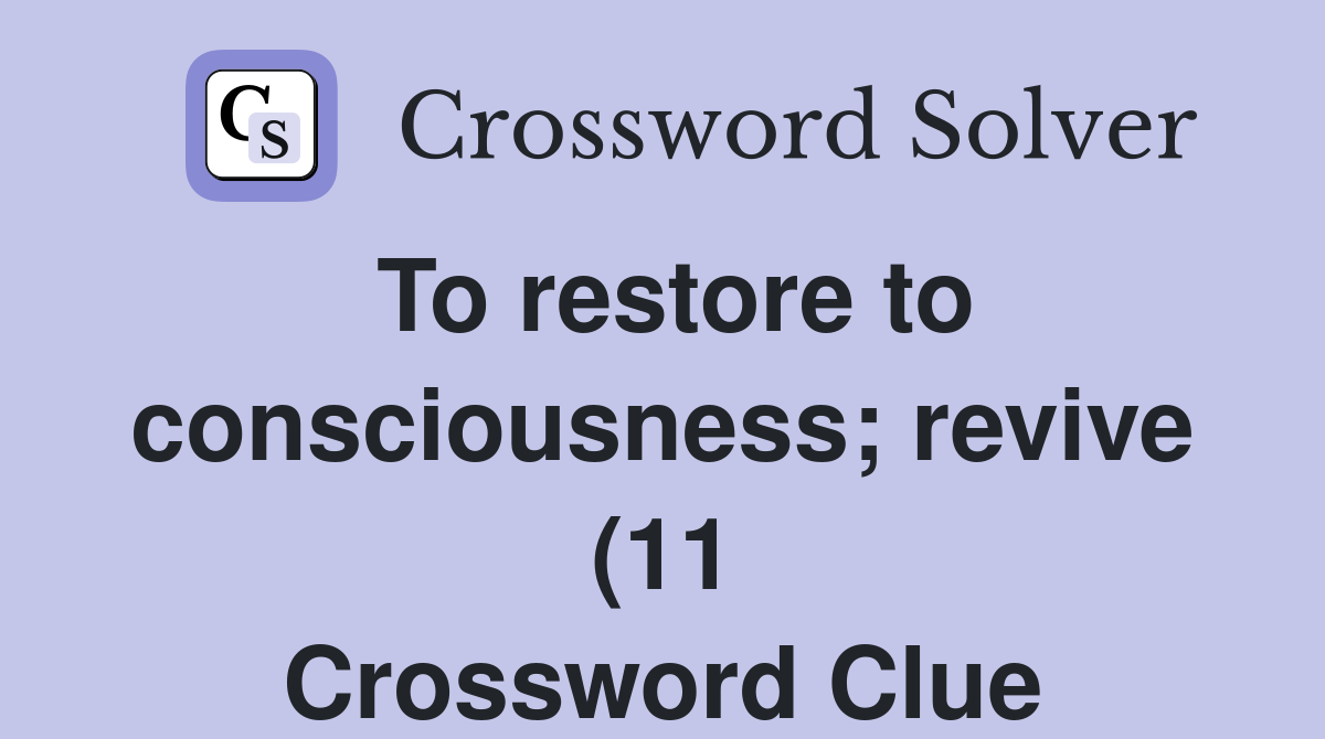To restore to consciousness revive (11) Crossword Clue Answers To restore to consciousness revive (11) Crossword Clue Answers