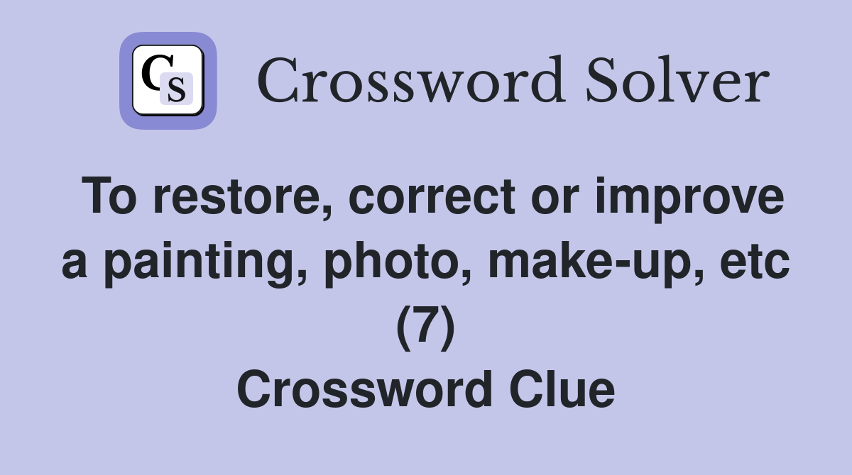To restore, correct or improve a painting, photo, make-up, etc (7) Crossword Clue