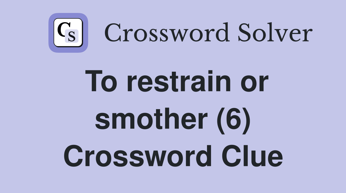 To restrain or smother (6) Crossword Clue