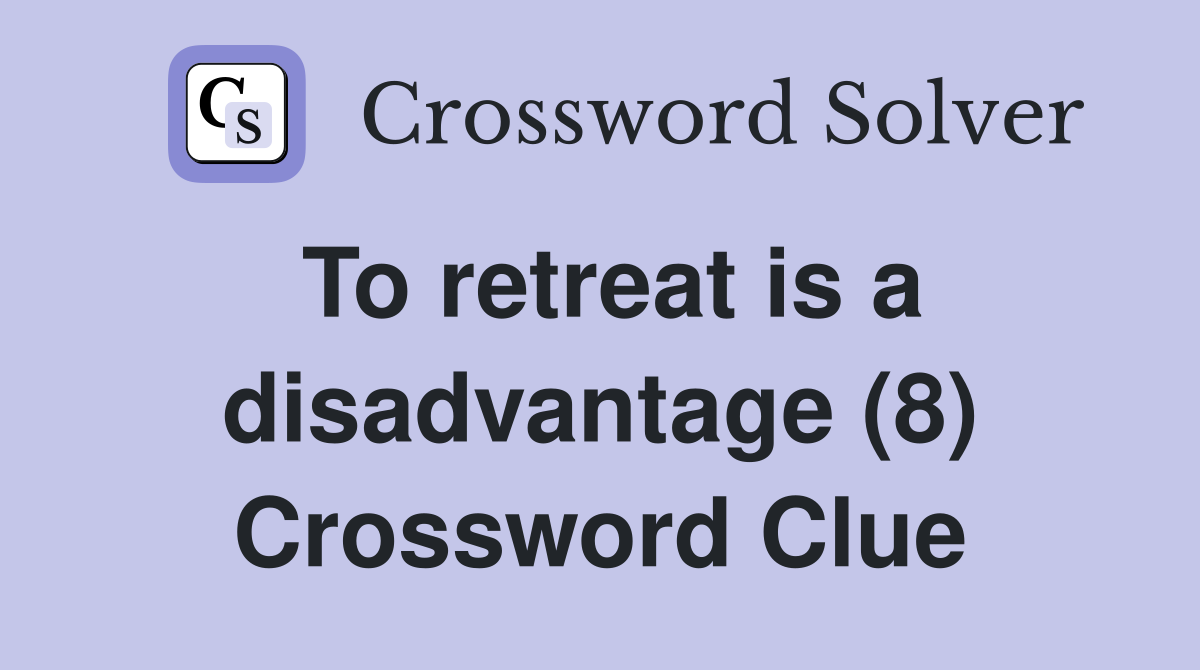 To retreat is a disadvantage (8) Crossword Clue