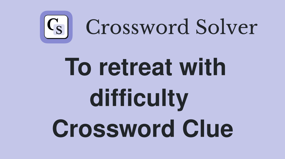 To retreat with difficulty  Crossword Clue