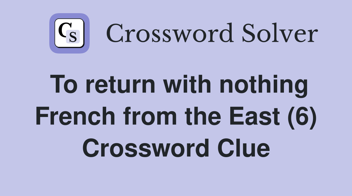 To return with nothing French from the East (6) Crossword Clue