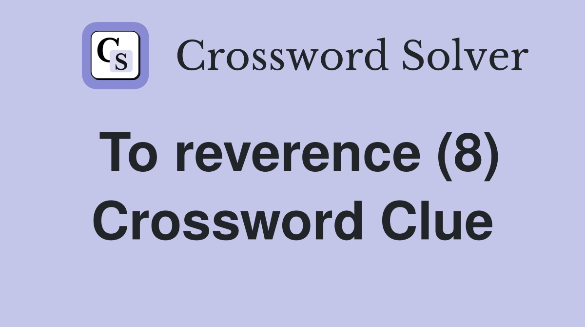 To reverence (8) Crossword Clue