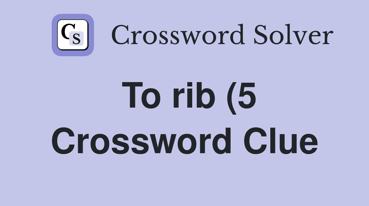 To rib (5) Crossword Clue Answers Crossword Solver To rib (5) Crossword Clue Answers Crossword Solver