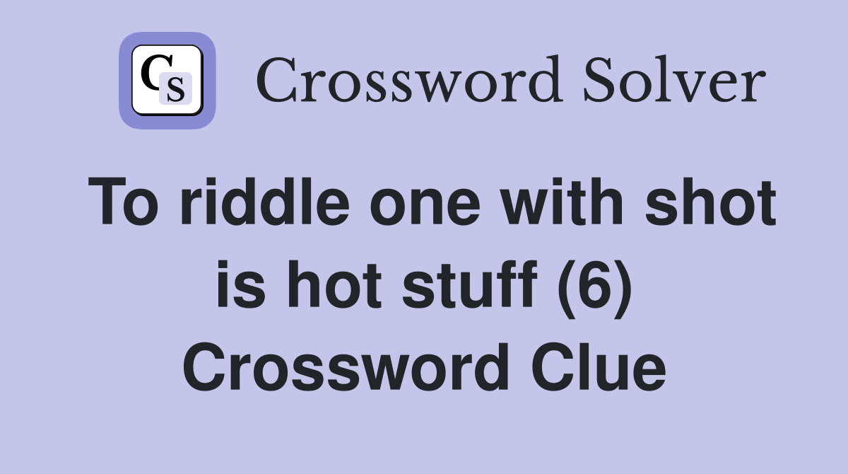 To riddle one with shot is hot stuff (6) Crossword Clue