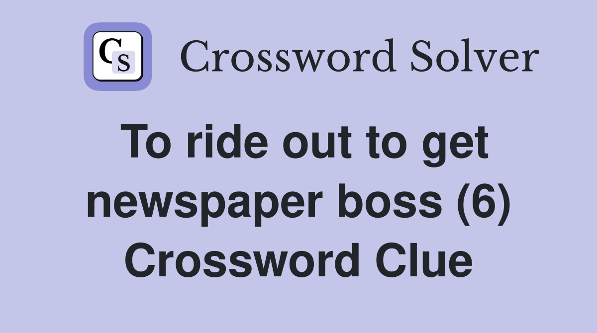 To ride out to get newspaper boss (6) Crossword Clue