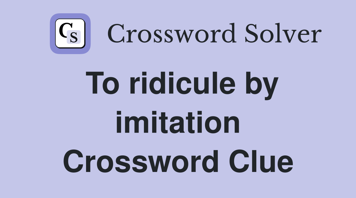 To ridicule by imitation Crossword Clue