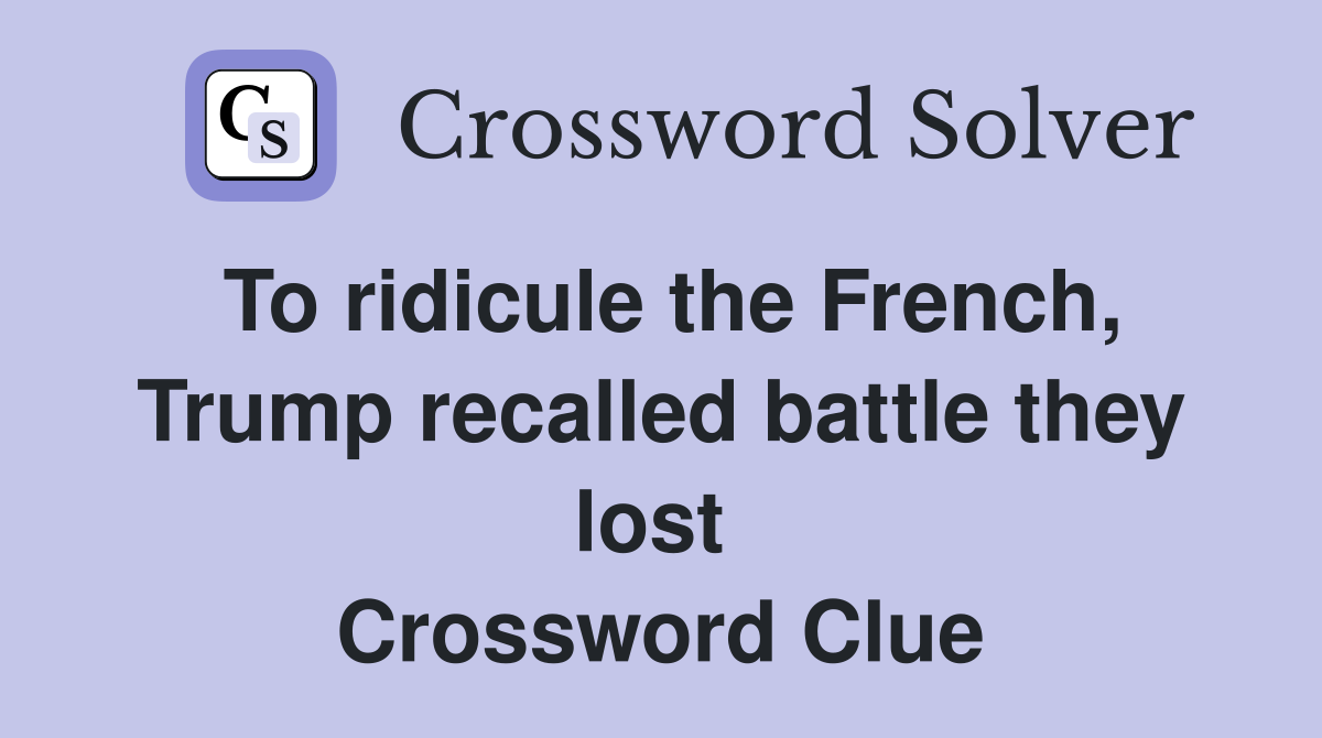 To ridicule the French, Trump recalled battle they lost  Crossword Clue