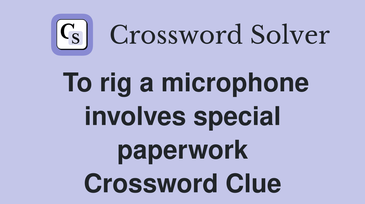 To rig a microphone involves special paperwork Crossword Clue