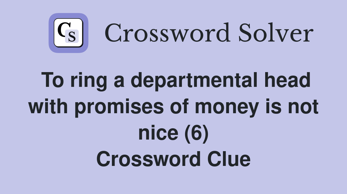 To ring a departmental head with promises of money is not nice (6) Crossword Clue