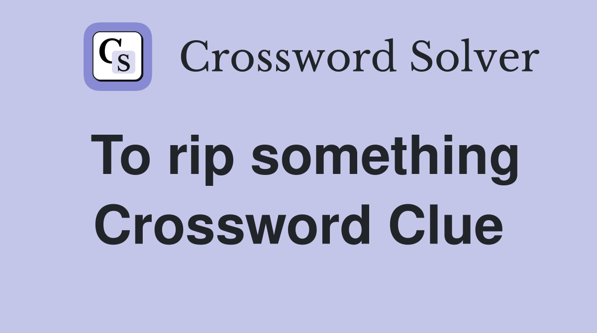 To rip something Crossword Clue