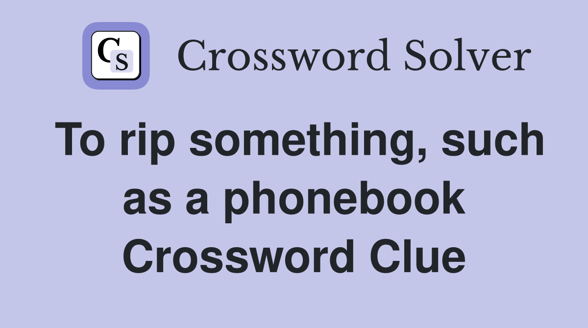 To rip something, such as a phonebook Crossword Clue