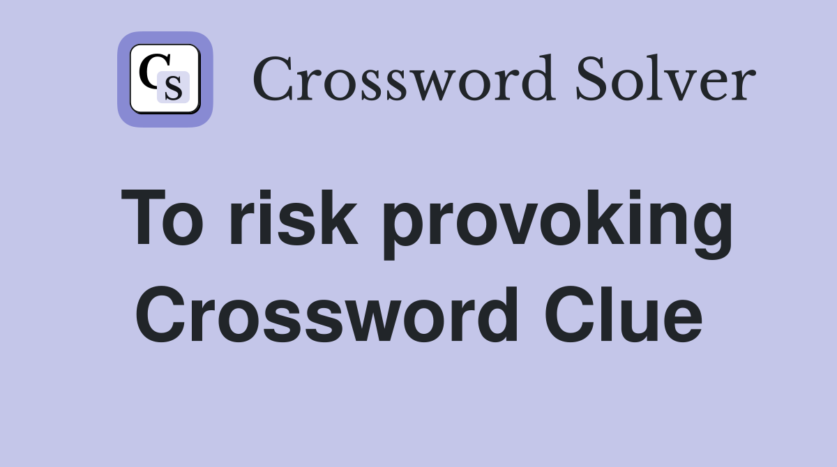 To risk provoking Crossword Clue