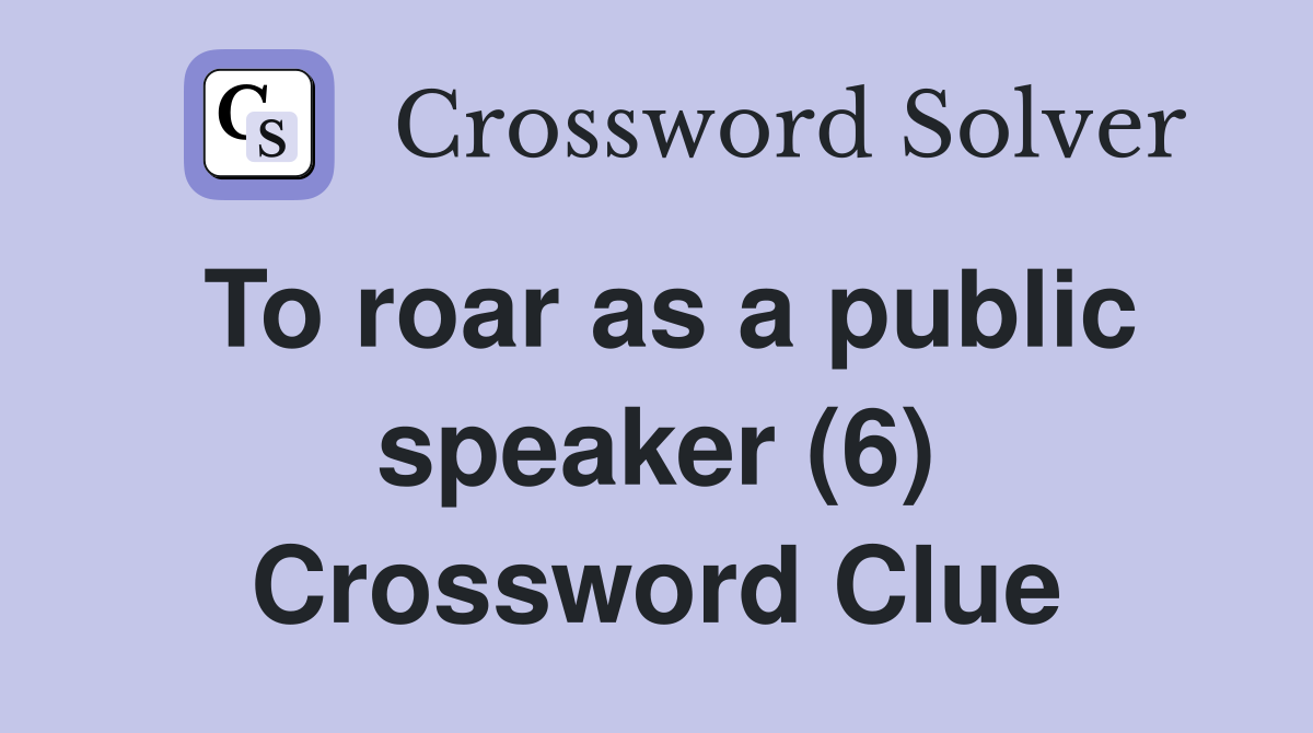 To roar as a public speaker (6) Crossword Clue