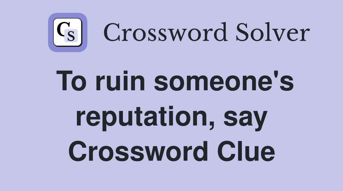 To ruin someone's reputation, say Crossword Clue