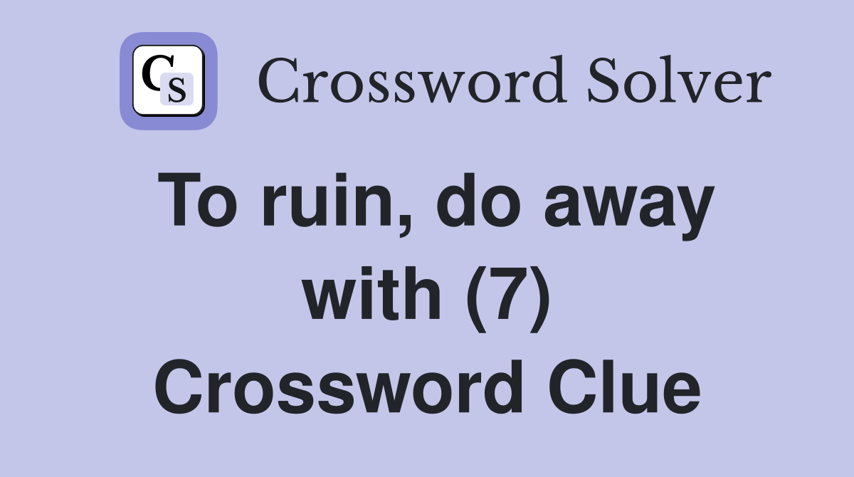 To ruin, do away with (7) Crossword Clue